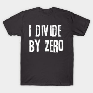 I DIVIDE BY ZERO T-Shirt